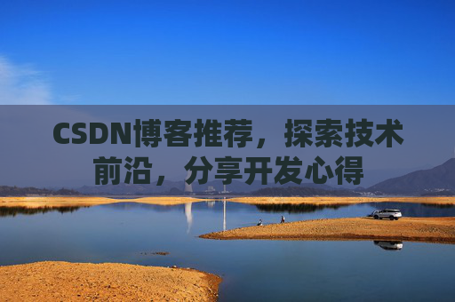 CSDN博客推荐,探索技术前沿,分享开发心得