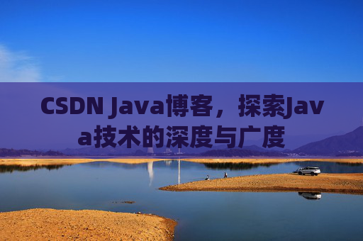 CSDN Java博客,探索Java技术的深度与广度